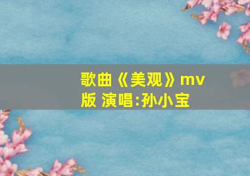 歌曲《美观》mv版 演唱:孙小宝